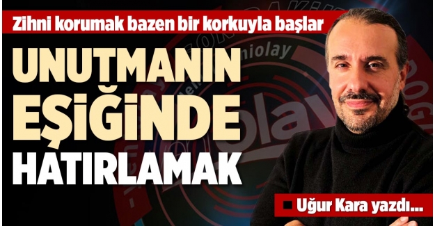 UNUTMANIN EŞİĞİNDE HATIRLAMAK